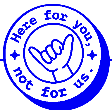 We're for you, not for us